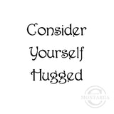 0284 A - Consider Yourself Hugged Wording Rubber Stamp