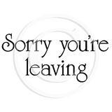 0306 B - Sorry You're Leaving Rubber Stamp
